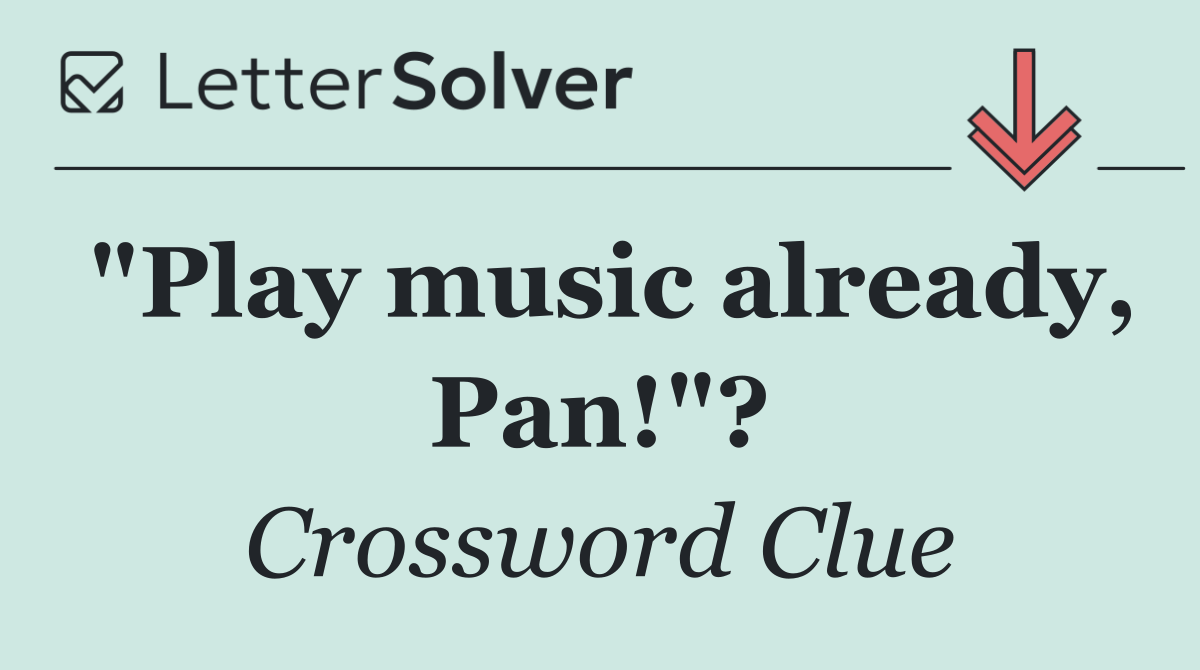 "Play music already, Pan!"?