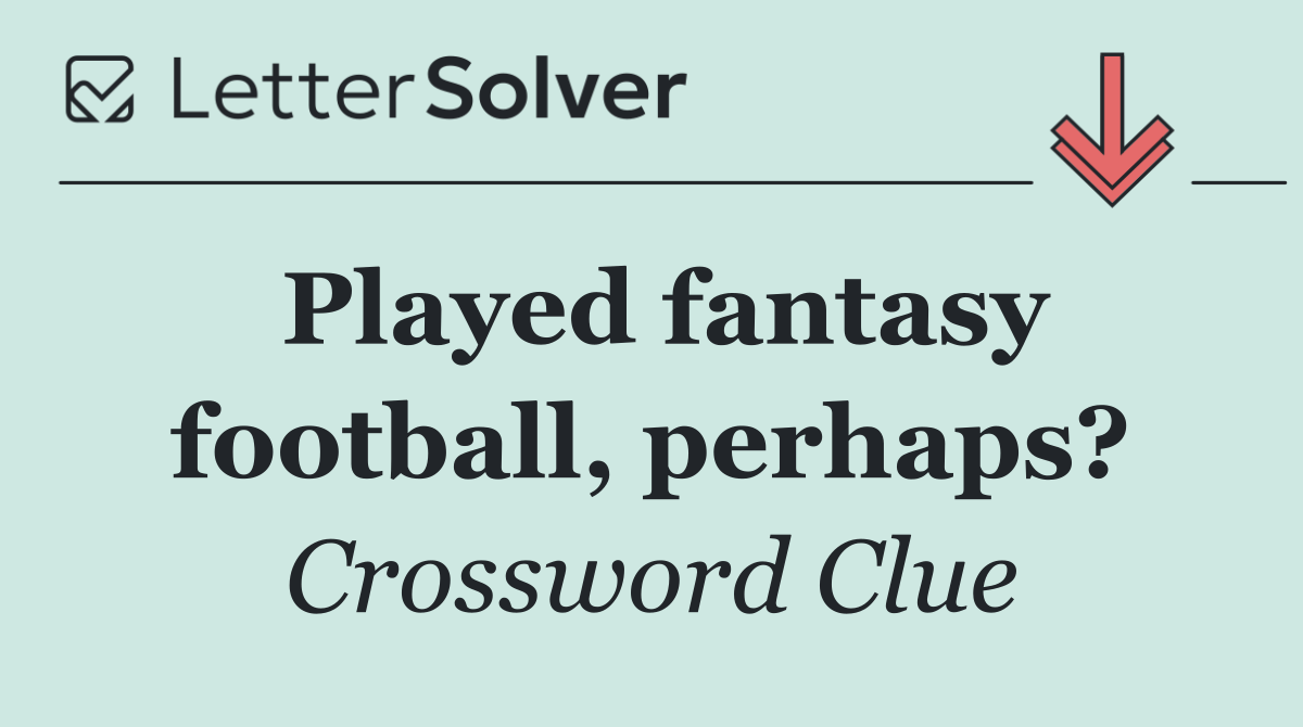 Played fantasy football, perhaps?