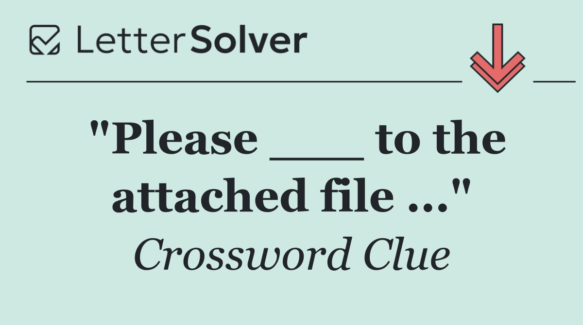 "Please ___ to the attached file ..."