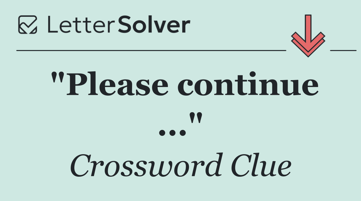 "Please continue ..."