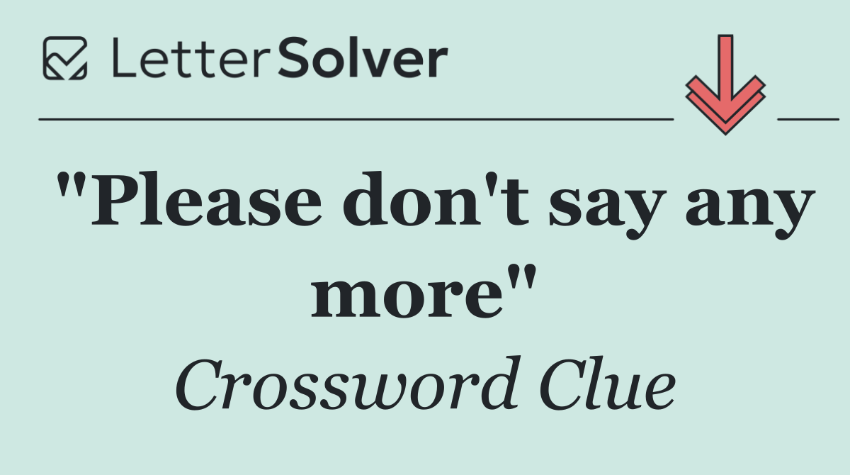 "Please don't say any more"