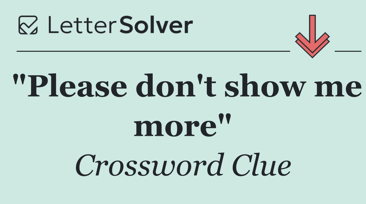 "Please don't show me more"