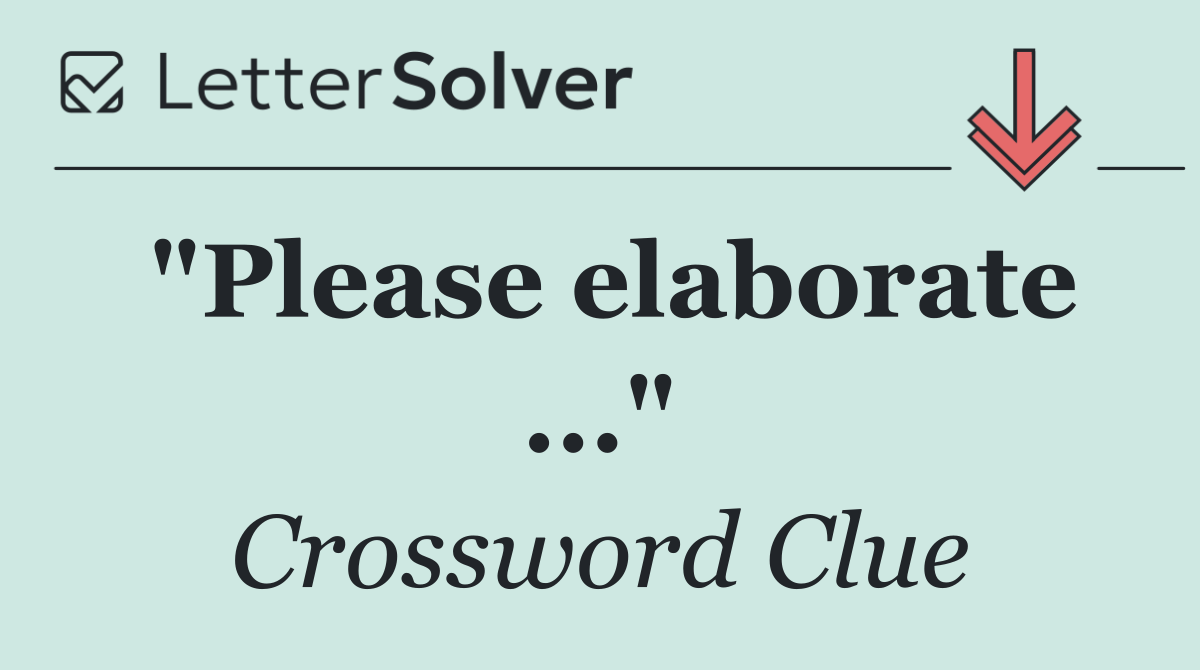 "Please elaborate ..."