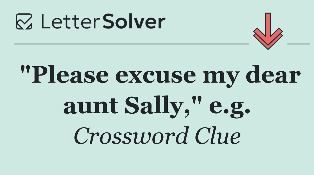 "Please excuse my dear aunt Sally," e.g.