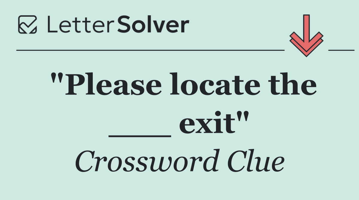"Please locate the ___ exit"