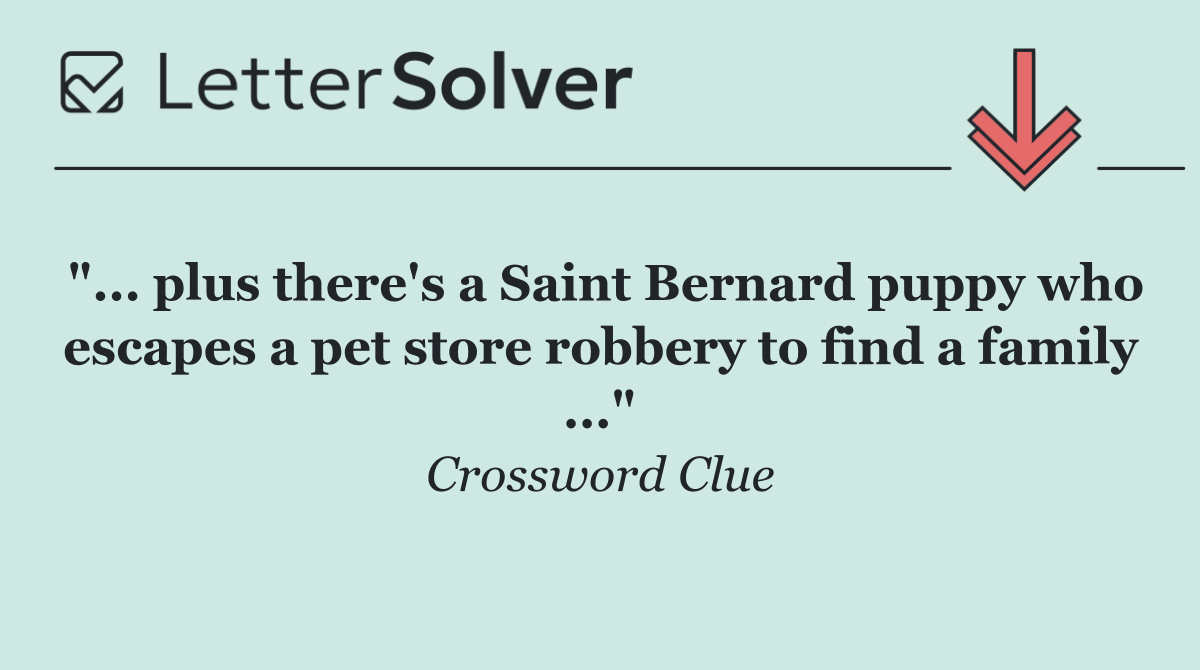 "... plus there's a Saint Bernard puppy who escapes a pet store robbery to find a family ..."