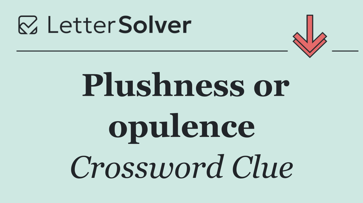 Plushness or opulence