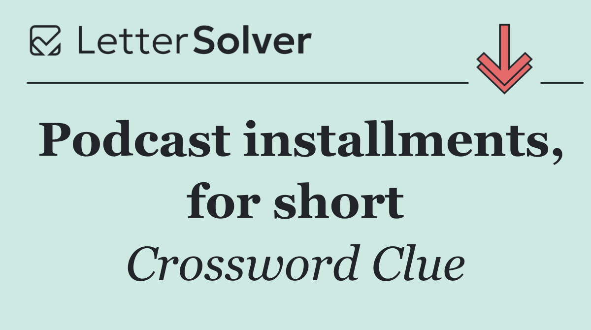 Podcast installments, for short