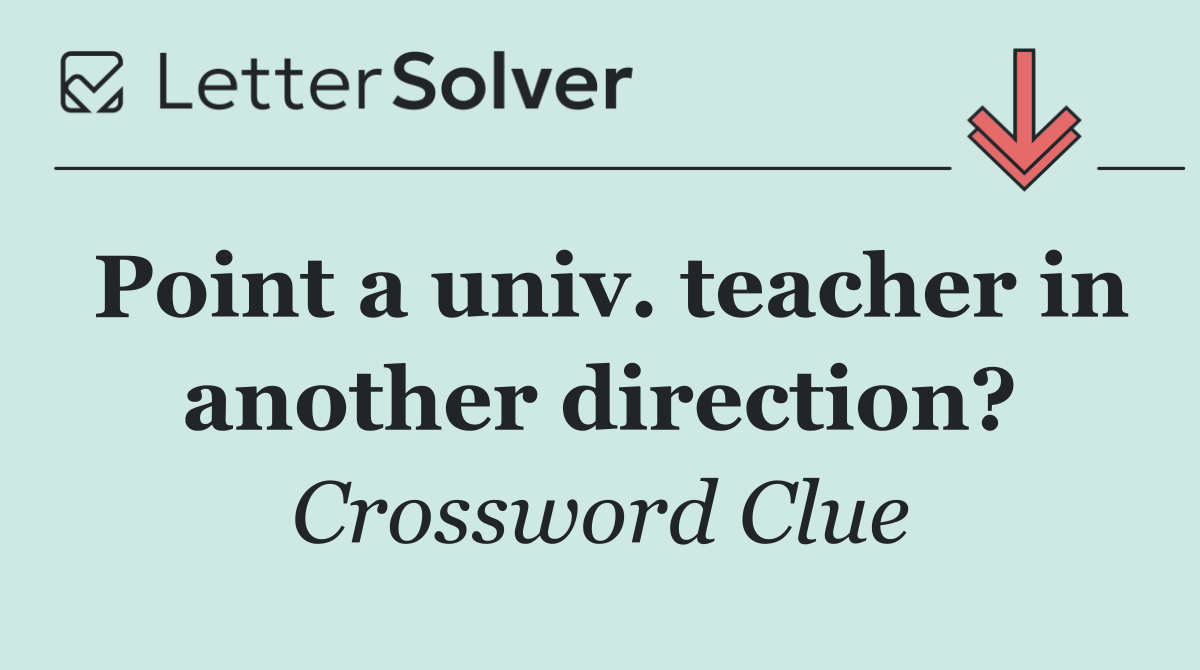 Point a univ. teacher in another direction?