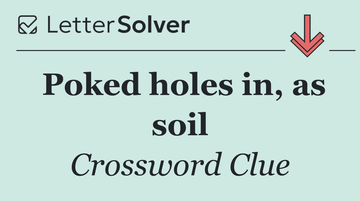 Poked holes in, as soil