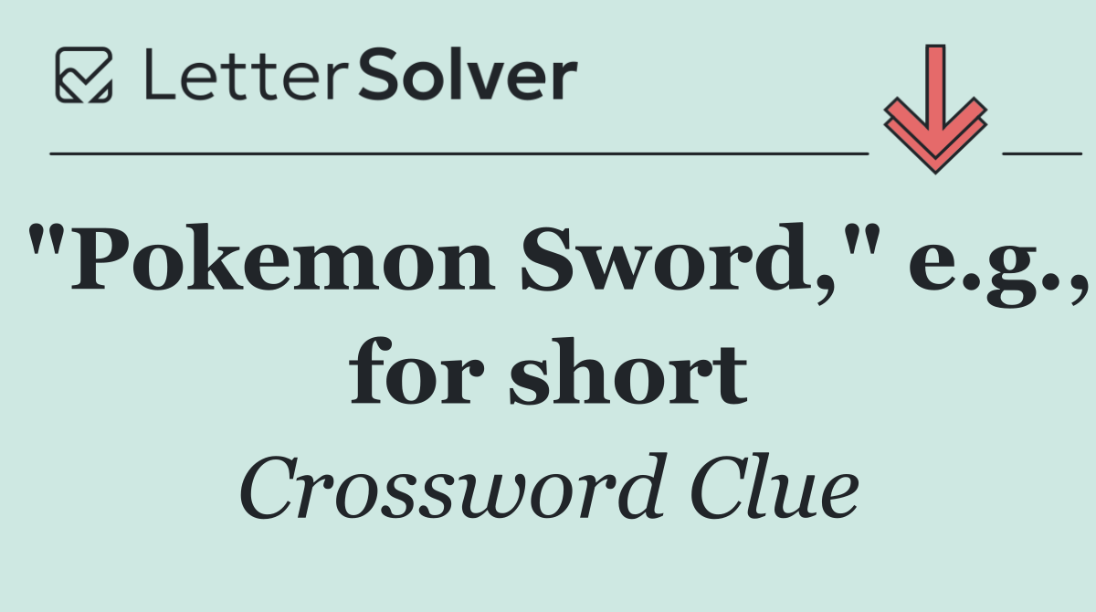 "Pokemon Sword," e.g., for short