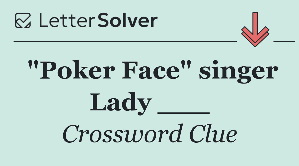 "Poker Face" singer Lady ___