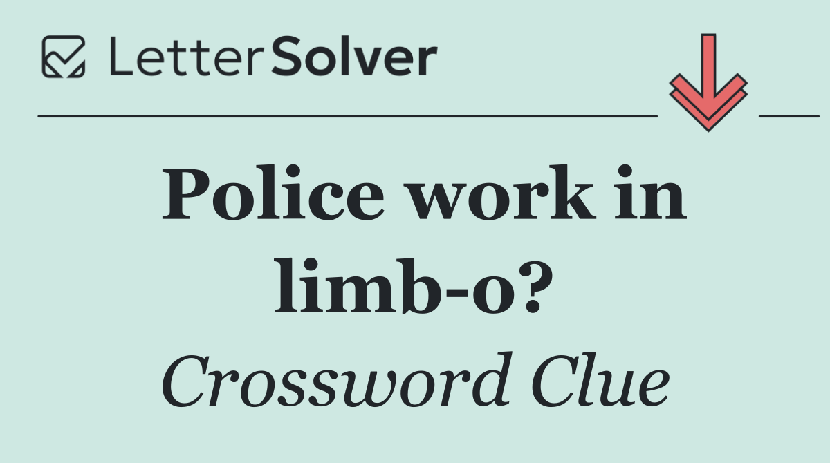 Police work in limb o?