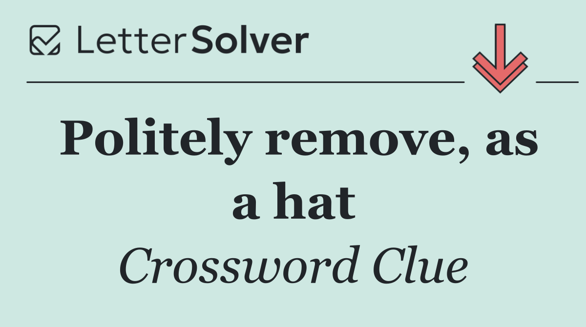 Politely remove, as a hat