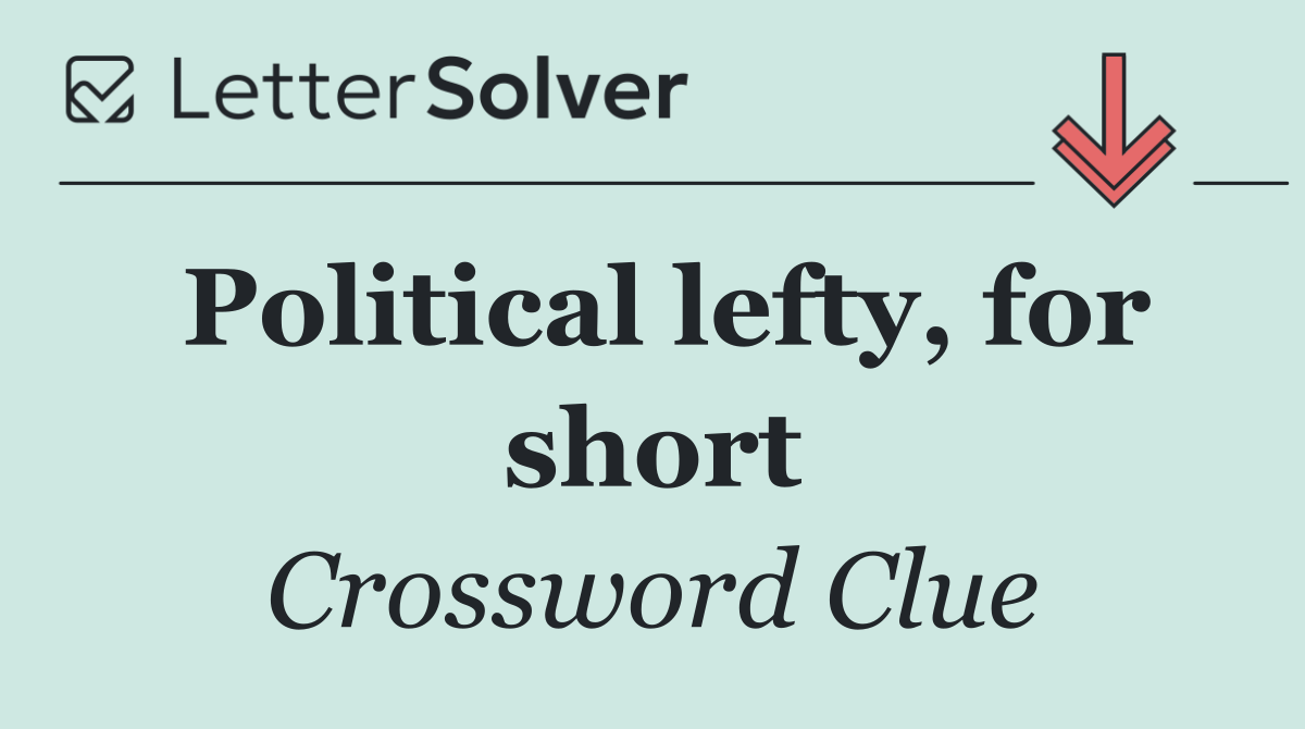 Political lefty, for short