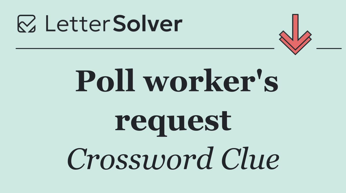 Poll worker's request