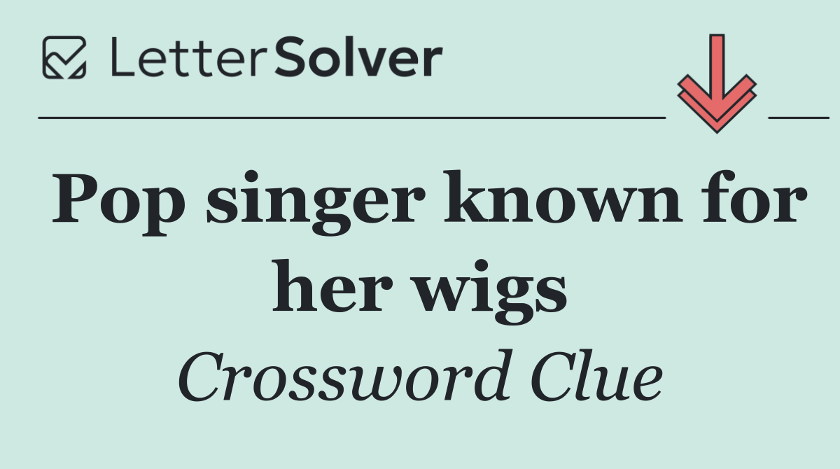 Pop singer known for her wigs