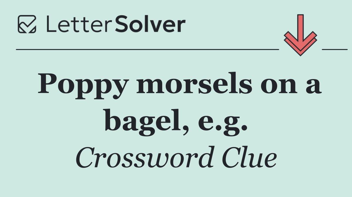Poppy morsels on a bagel, e.g.