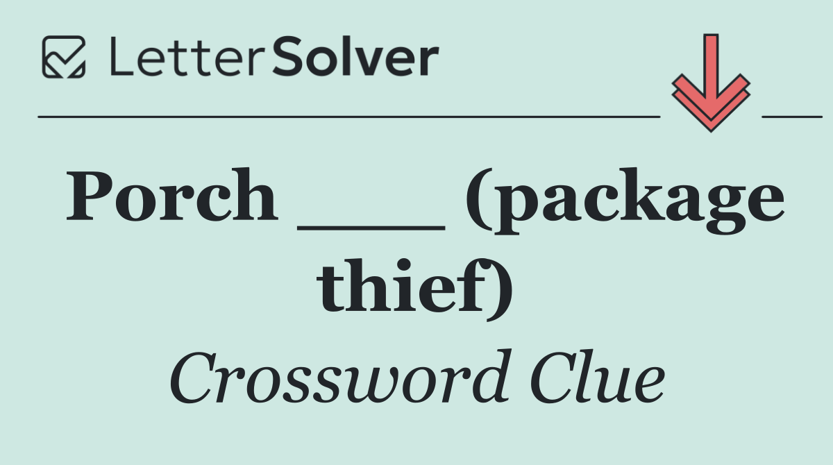 Porch ___ (package thief)