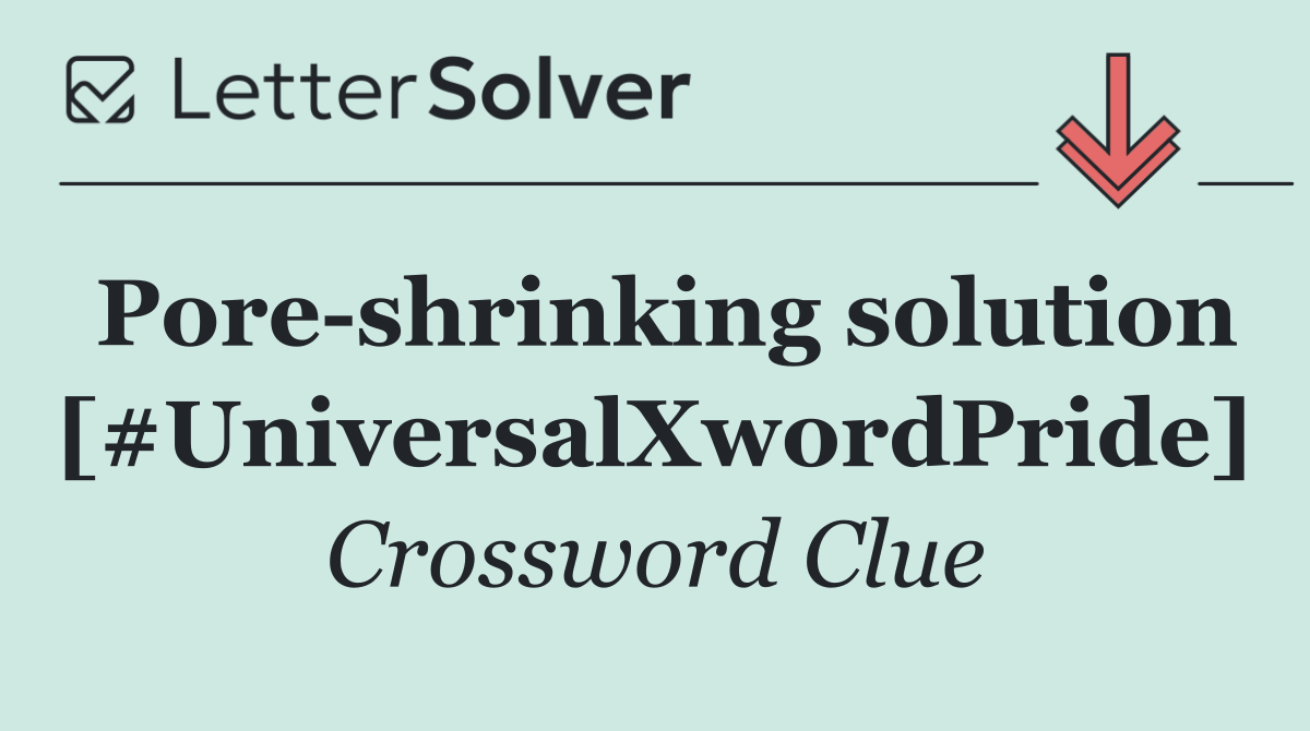 Pore shrinking solution [#UniversalXwordPride]