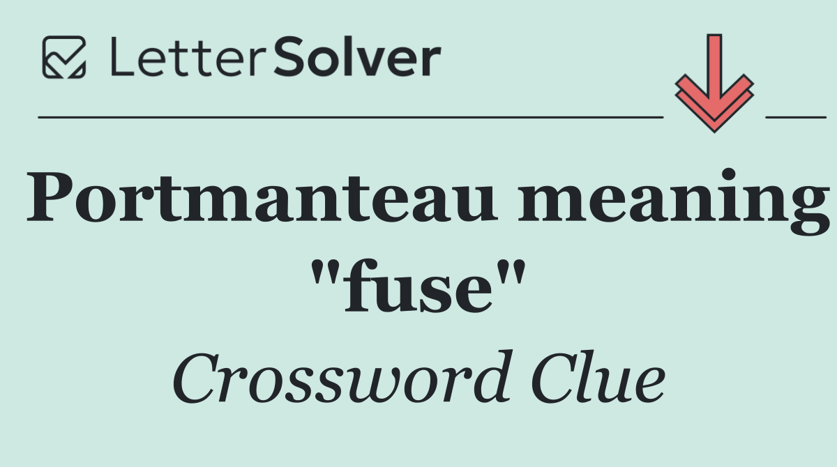Portmanteau meaning "fuse"