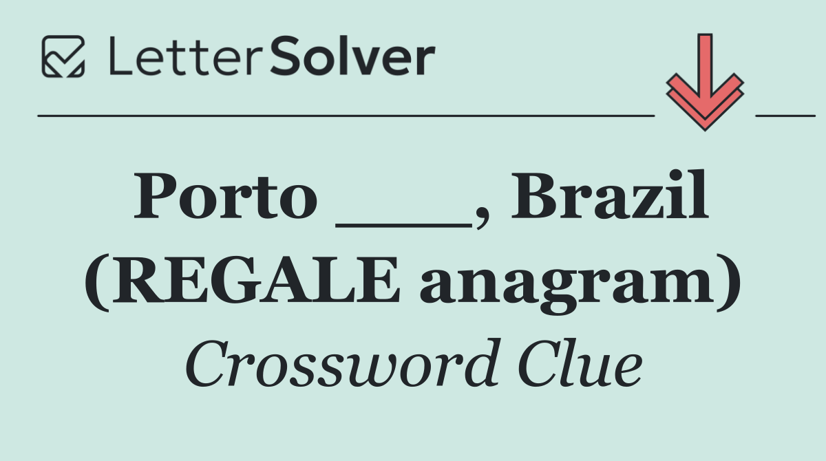 Porto ___, Brazil (REGALE anagram)