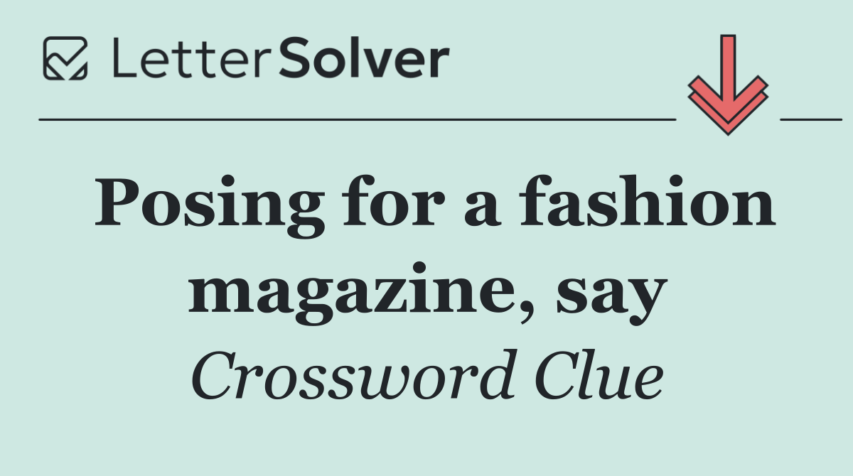 Posing for a fashion magazine, say