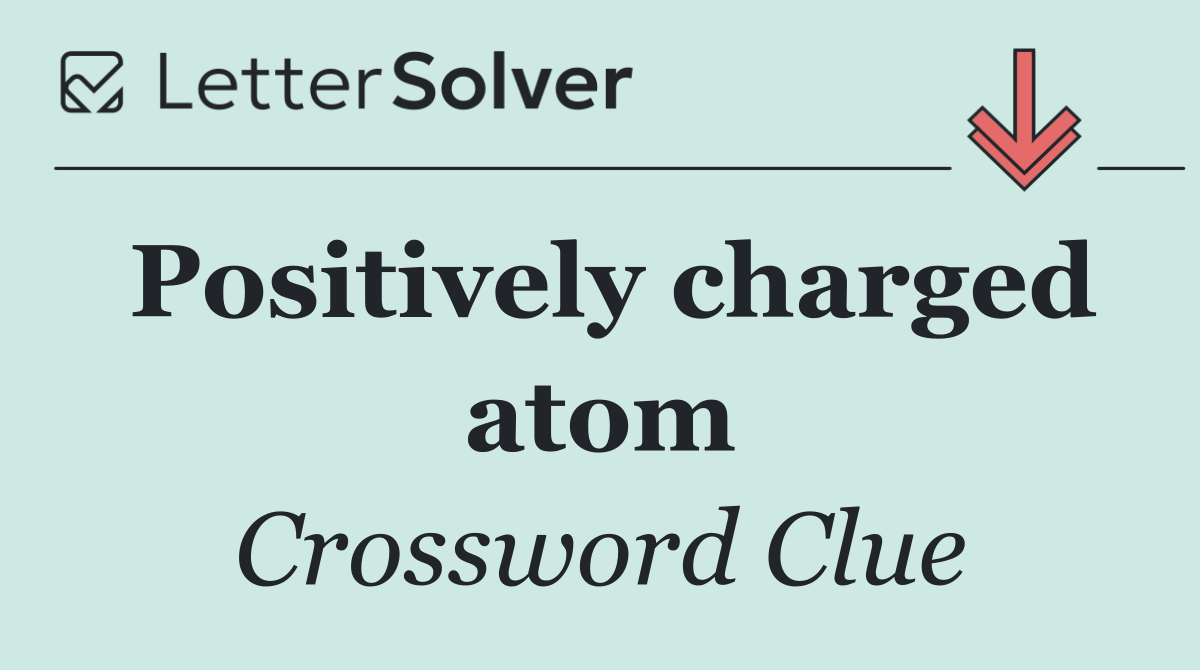 Positively charged atom