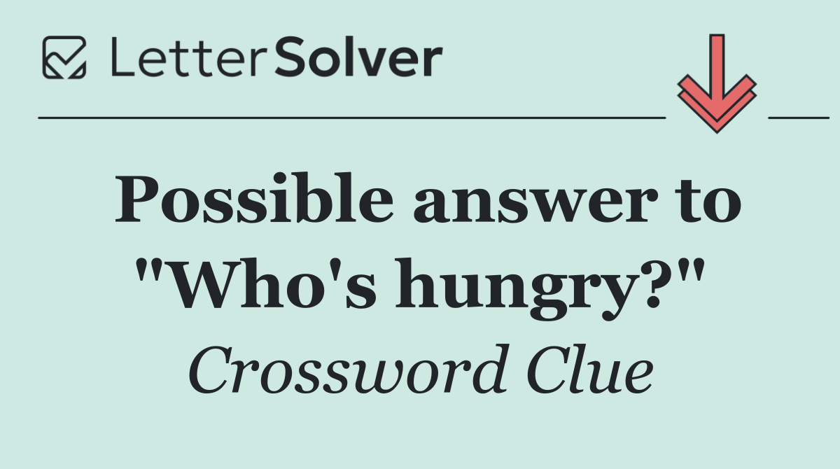 Possible answer to "Who's hungry?"