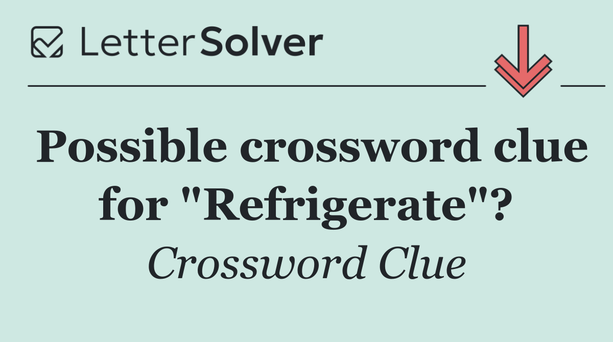 Possible crossword clue for "Refrigerate"?