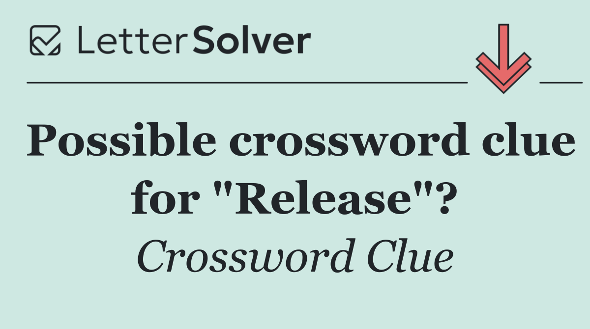 Possible crossword clue for "Release"?