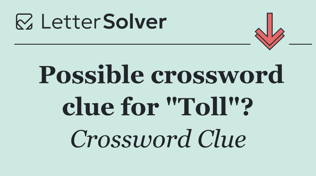 Possible crossword clue for "Toll"?