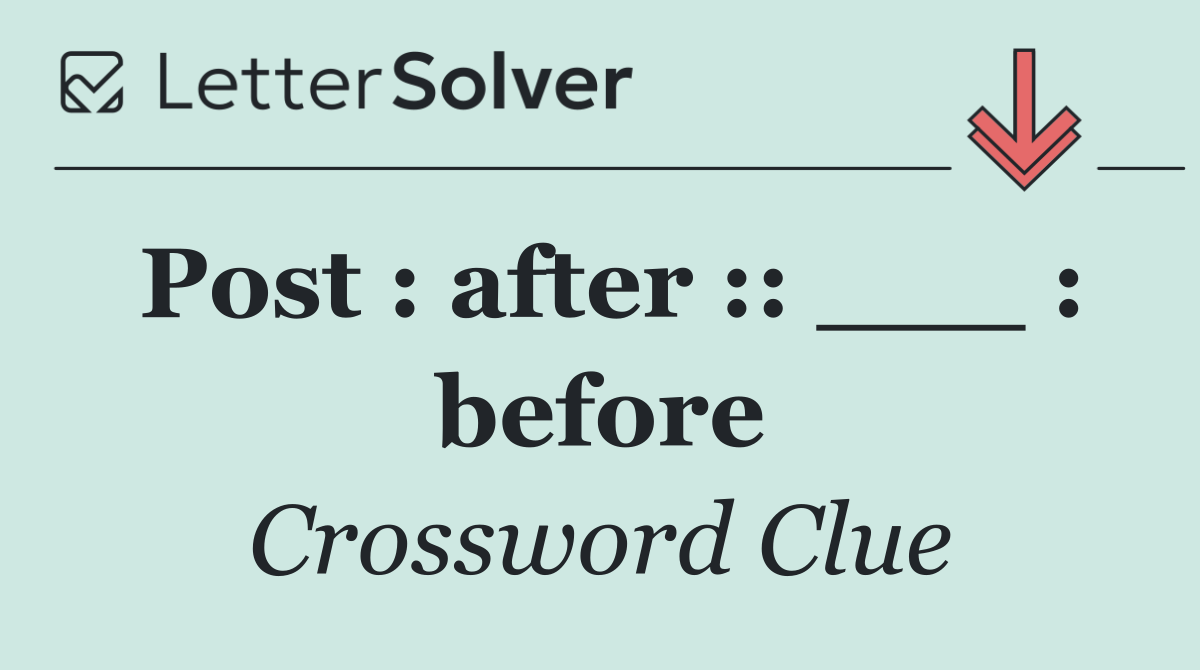 Post : after :: ___ : before