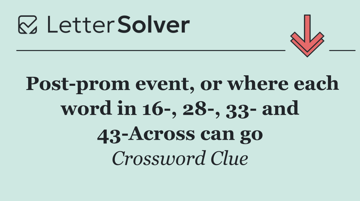 Post prom event, or where each word in 16 , 28 , 33  and 43 Across can go