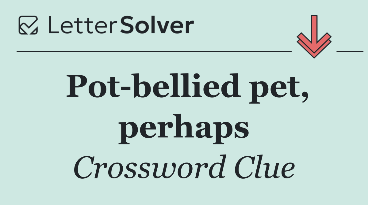 Pot bellied pet, perhaps