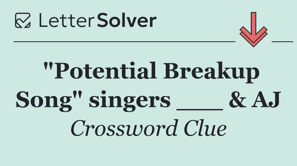 "Potential Breakup Song" singers ___ & AJ
