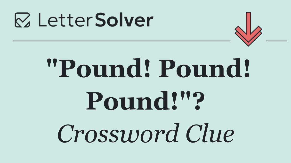 "Pound! Pound! Pound!"?