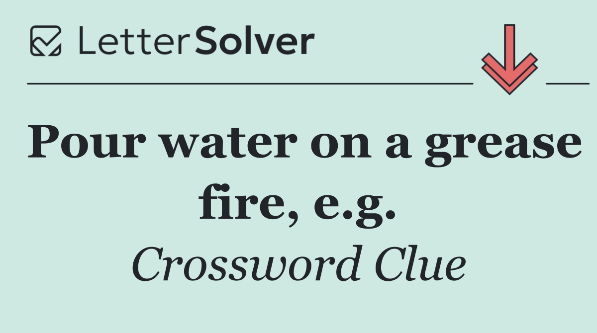 Pour water on a grease fire, e.g.