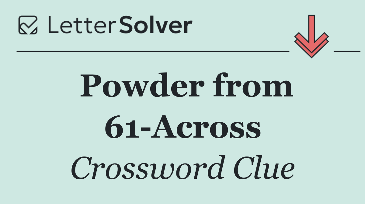 Powder from 61 Across