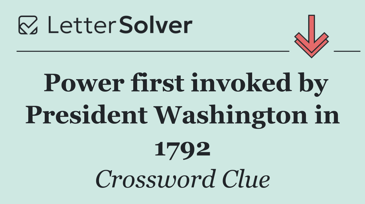 Power first invoked by President Washington in 1792