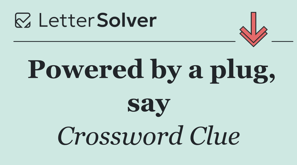 Powered by a plug, say