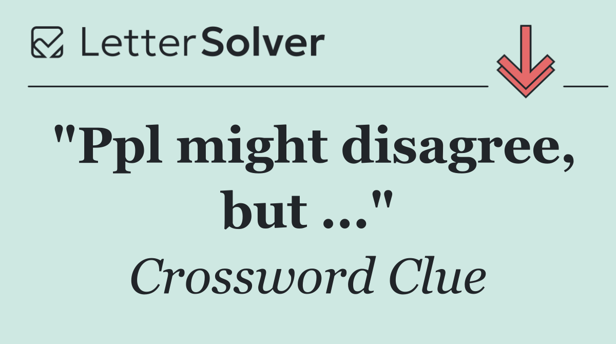 "Ppl might disagree, but ..."