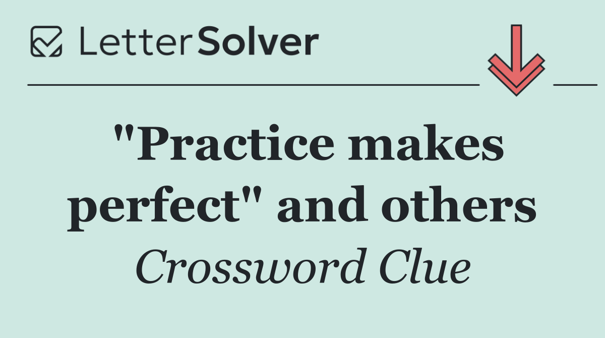 "Practice makes perfect" and others