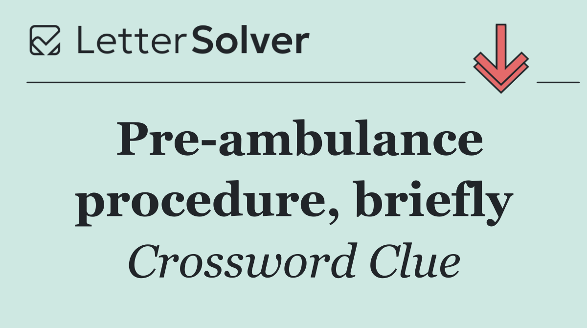 Pre ambulance procedure, briefly