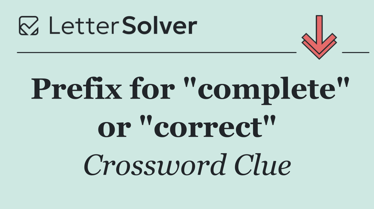 Prefix for "complete" or "correct"