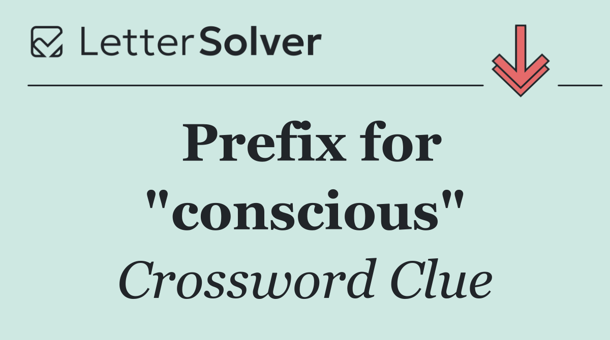 Prefix for "conscious"