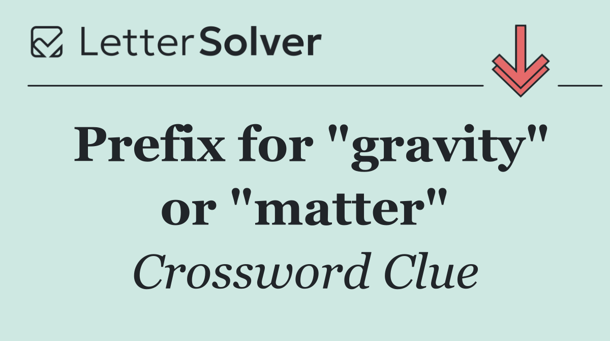 Prefix for "gravity" or "matter"