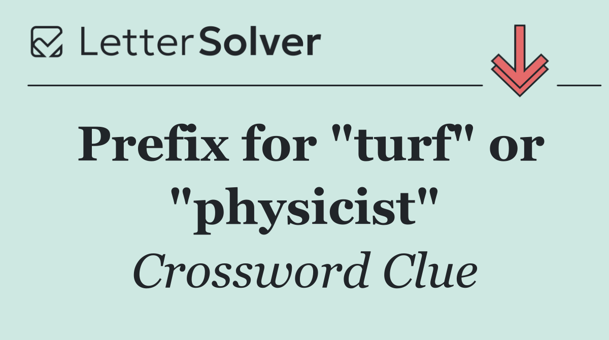 Prefix for "turf" or "physicist"