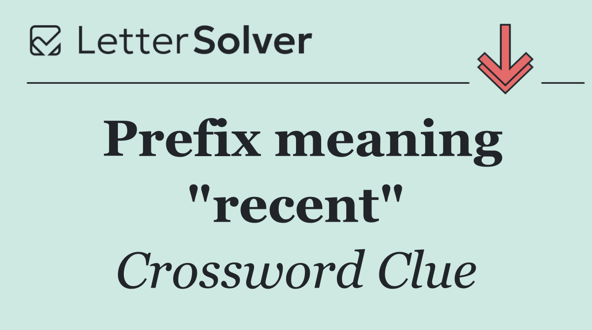 Prefix meaning "recent"
