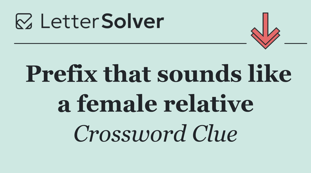 Prefix that sounds like a female relative